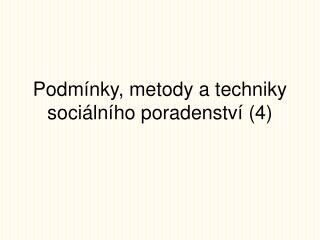 Podmínky, metody a techniky sociálního poradenství (4)