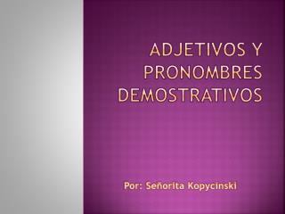 Adjetivos y pronombres Demostrativos