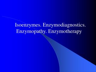 Isoenzymes. Enzymodiagnostics. Enzymopathy. Enzymotherapy