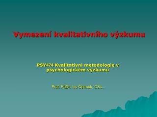 PSY 474 Kvalitativní metodologie v psychologickém výzkumu Prof. PhDr. Ivo Čermák, CSc.,