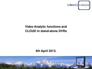 Video Analytic functions and CLOUD in stand-alone DVRs 4th April 2013.