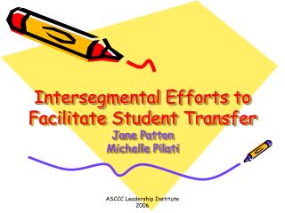 Intersegmental Efforts to Facilitate Student Transfer Jane Patton Michelle Pilati