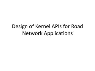 Design of Kernel APIs for Road Network Applications