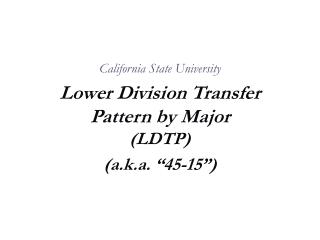 California State University Lower Division Transfer Pattern by Major (LDTP) (a.k.a. “45-15”)