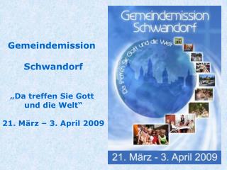 Gemeindemission Schwandorf „Da treffen Sie Gott und die Welt“ 21. März – 3. April 2009