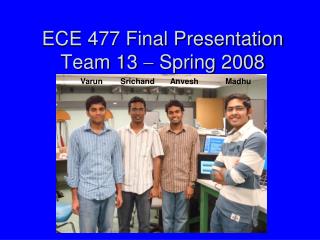ECE 477 Final Presentation Team 13  Spring 2008