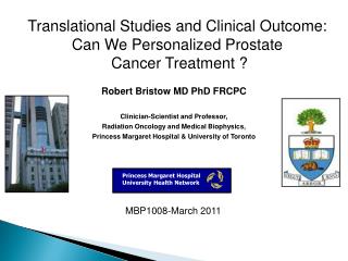 Robert Bristow MD PhD FRCPC Clinician-Scientist and Professor,