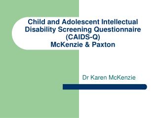 Child and Adolescent Intellectual Disability Screening Questionnaire (CAIDS-Q) McKenzie &amp; Paxton