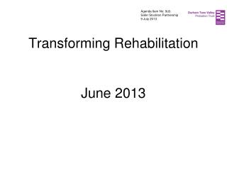 Transforming Rehabilitation June 2013