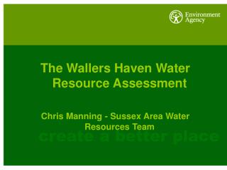 The Wallers Haven Water Resource Assessment Chris Manning - Sussex Area Water Resources Team