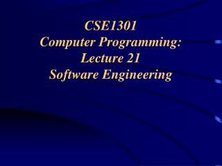 CSE1301 Computer Programming: Lecture 21 Software Engineering