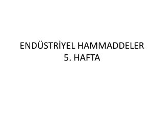 ENDÜSTRİYEL HAMMADDELER 5. HAFTA