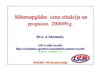 Siltum apgādes cenu situācija un prognozes 2008/09.g. Dr.sc. A.Akermanis, LSUA valdes loceklis