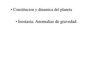 Constitucion y dinamica del planeta Isostasia. Anomalias de gravedad .
