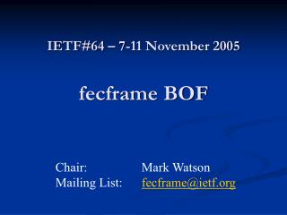 IETF#64 – 7-11 November 2005 fecframe BOF