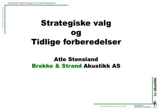 Strategiske valg og Tidlige forberedelser Atle Stensland Brekke &amp; Strand Akustikk AS