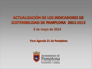 ACTUALIZACIÓN DE LOS INDICADORES DE SOSTENIBILIDAD DE PAMPLONA 2011-2013 9 de mayo de 2014