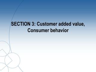 SECTION 3: Customer added value, Consumer behavior