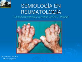 SEMIOLOGÍA EN REUMATOLOGÍA Unidad Reumatología Hospital Carlos G. Durand