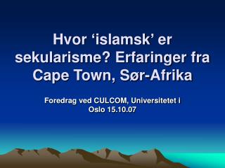 Hvor ‘islamsk’ er sekularisme? Erfaringer fra Cape Town, Sør-Afrika