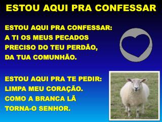 ESTOU AQUI PRA CONFESSAR: A TI OS MEUS PECADOS PRECISO DO TEU PERDÃO, DA TUA COMUNHÃO.