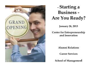 - Starting a Business - Are You Ready? January 26, 2013 Center for Entrepreneurship