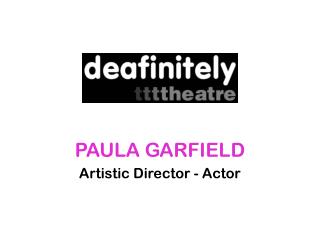 PAULA GARFIELD Artistic Director - Actor