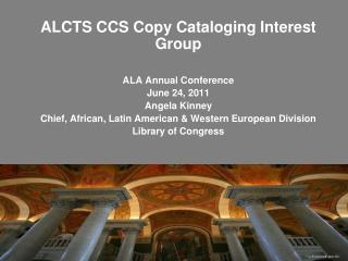 ALCTS CCS Copy Cataloging Interest Group ALA Annual Conference June 24, 2011 Angela Kinney