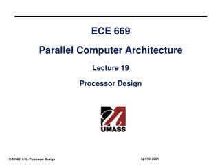 ECE 669 Parallel Computer Architecture Lecture 19 Processor Design