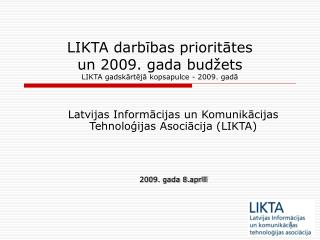 LIKTA darbības prioritātes un 200 9 . gada budžets LIKTA gadskārtējā kopsapulce - 2009. gadā