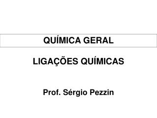 QUÍMICA GERAL LIGA ÇÕES QUÍMICAS Prof. Sérgio Pezzin