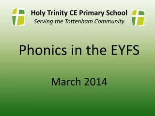 Holy Trinity CE Primary School Serving the Tottenham Community Phonics in the EYFS March 2014