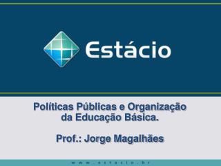 Políticas Públicas e Organização da Educação Básica. Prof.: Jorge Magalhães
