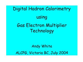 Digital Hadron Calorimetry using Gas Electron Multiplier Technology Andy White