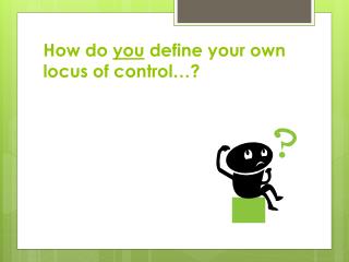 How do you define your own locus of control…?