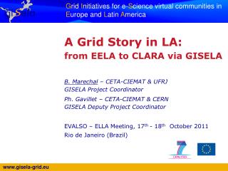 A Grid Story in LA: from EELA to CLARA via GISELA B. Marechal – CETA-CIEMAT &amp; UFRJ