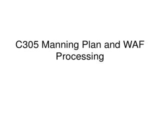 C305 Manning Plan and WAF Processing