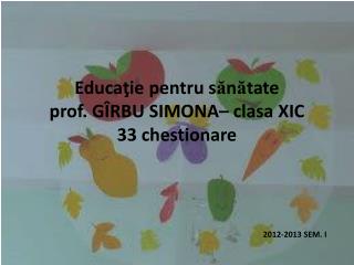 Educaţie pentru s ă n ă tate prof . GÎRBU SIMONA– clasa XIC 33 chestionare