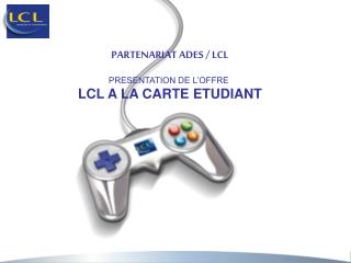 PARTENARIAT ADES / LCL PRESENTATION DE L’OFFRE LCL A LA CARTE ETUDIANT