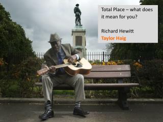 Total Place – what does it mean for you? Richard Hewitt Taylor Haig