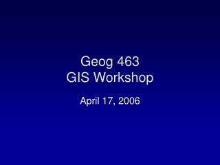 Geog 463 GIS Workshop