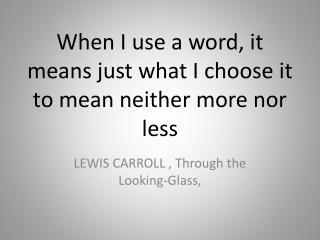 When I use a word , it means just what I choose it to mean neither more nor less