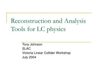 Reconstruction and Analysis Tools for LC physics