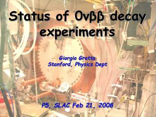 Status of 0 νββ decay experiments Giorgio Gratta Stanford, Physics Dept P5, SLAC Feb 21, 2008