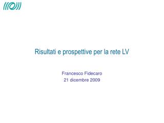 Risultati e prospettive per la rete LV