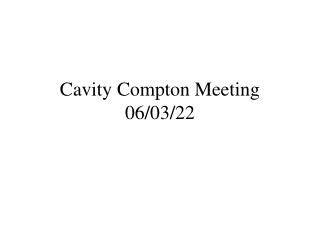 Cavity Compton Meeting 06/03/22