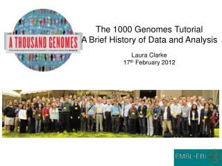 The 1000 Genomes Tutorial A Brief History of Data and Analysis Laura Clarke 17 th February 2012