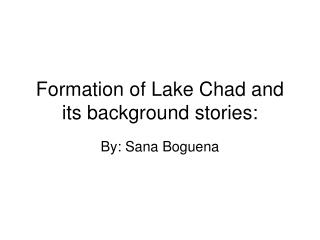 Formation of Lake Chad and its background stories: