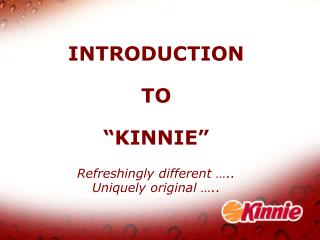 INTRODUCTION TO “KINNIE” Refreshingly different ….. Uniquely original …..