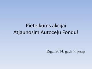 Pieteikums akcijai Atjaunosim Autoceļu Fondu!